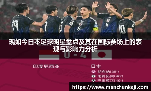 现如今日本足球明星盘点及其在国际赛场上的表现与影响力分析