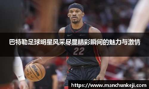 巴特勒足球明星风采尽显精彩瞬间的魅力与激情