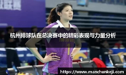 杭州排球队在总决赛中的精彩表现与力量分析